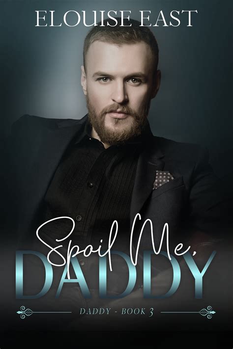 Spoil Me Daddy Daddy Series Book 3 Paperback And Ebook Editions Elouise East