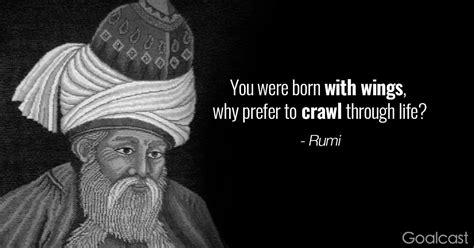 Rumi wrote on many topics but here we present you some of his best. Rumi quote born with wings | Goalcast