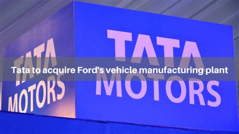 Tata Motors To Take Over Ford S Production Plant For Evs Car News