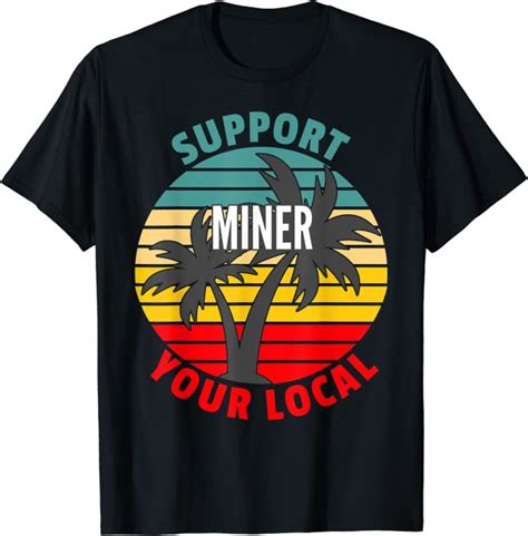 Miner T Support Your Local Miner T Shirt Clothing Shoes And Jewelry