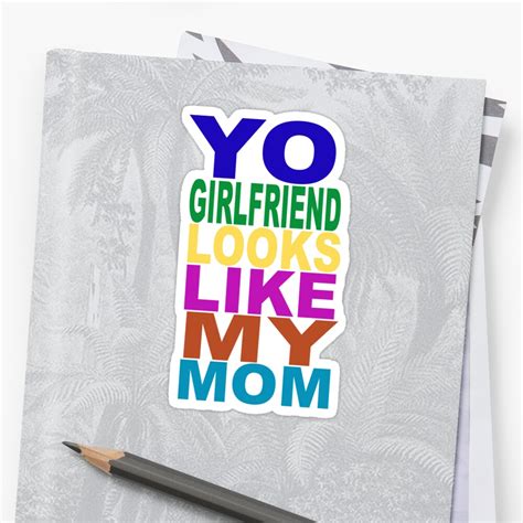 Yo Girlfriend Looks Like My Mom Sticker By Mackheid Redbubble