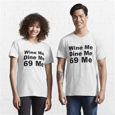 Wine Me Dine Me 69 Me T Shirt For Sale By Sweetsixty Redbubble Funny Slogan T Shirts