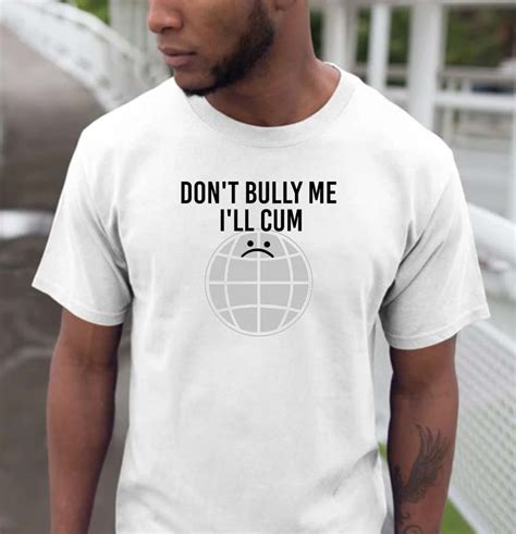 Dont Bully Me Ill Cum Unisex T Shirt Rever Lavie