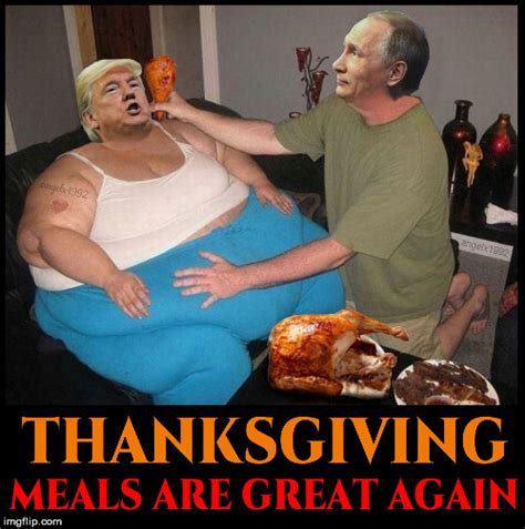 image tagged in trump putin thanksgiving fat lady turkey happy thanksgiving imgflip