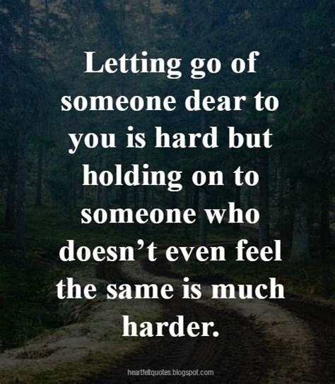 Letting Go Of Someone Dear To You Is Hard Letting Go Quotes Go For