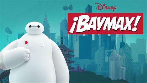 Baymax Tráiler Lanzamiento Y Más Sobre La Serie Big Hero 6