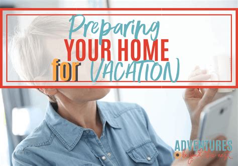 How To Prep Your Home For Vacation Adventures Beyond The Nest