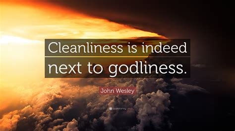 John Wesley Quote “cleanliness Is Indeed Next To Godliness”