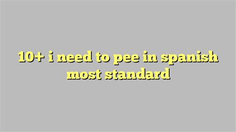 10 I Need To Pee In Spanish Most Standard Công Lý And Pháp Luật