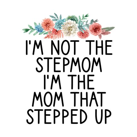 Im Not The Stepmom Im The Mom That Stepped Up Funny Mom T Cute Mothers Day T Idea