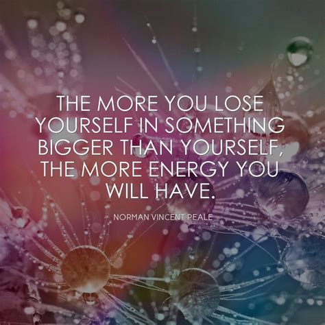 How can you make the daily grump flash a genuine smile? The more you lose yourself in something bigger than yourself, the more energy you will have ...