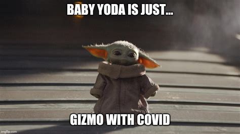 Baby Yoda Is Just Gizmo With Covid Imgflip