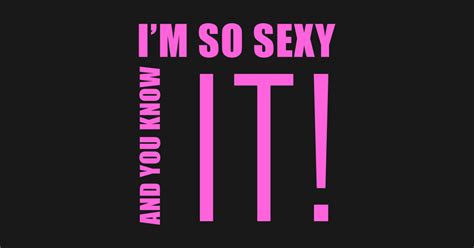 I M So Sexy And You Know It Funny Posters And Art Prints Teepublic