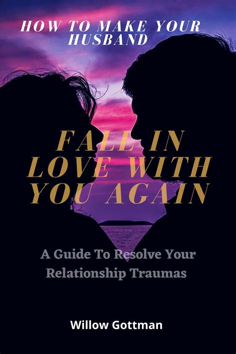 How To Make Your Husband Fall In Love With You Again A Guide To Resolve Your Relationship