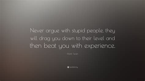 Mark Twain Quote “never Argue With Stupid People They Will Drag You