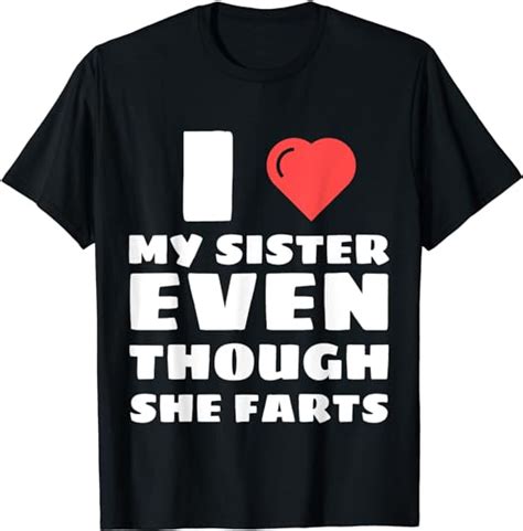 i love my sister even though she farts t shirt clothing
