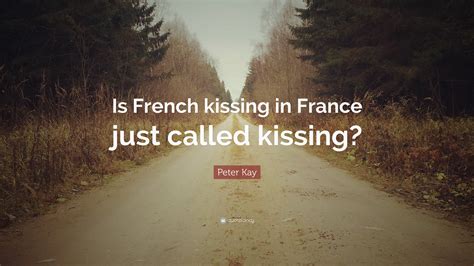 Peter Kay Quote Is French Kissing In France Just Called Kissing
