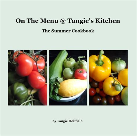 On The Menu Tangies Kitchen De Tangie Holifield Livres Blurb France