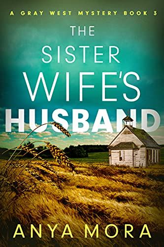 the sister wife s husband gray west mystery 3 by anya mora goodreads