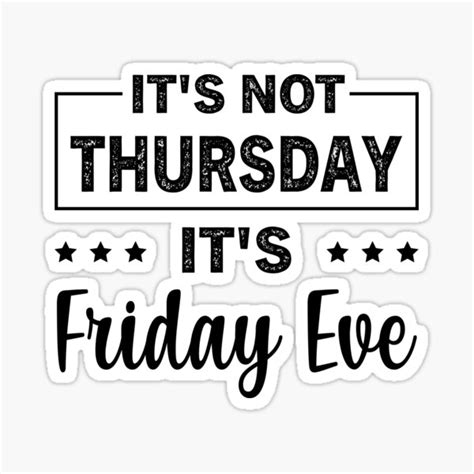 Its Not Thursday Its Friday Eve Sticker For Sale By Readyart Redbubble