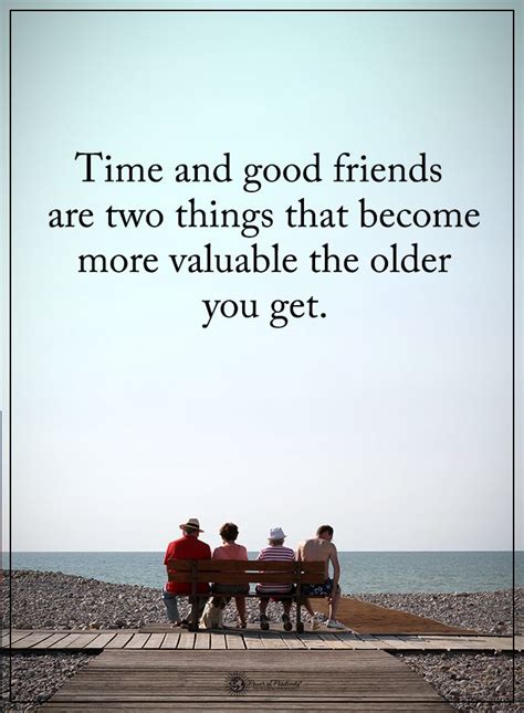 Time And Good Friends Are Two Things That Become More Valuable The