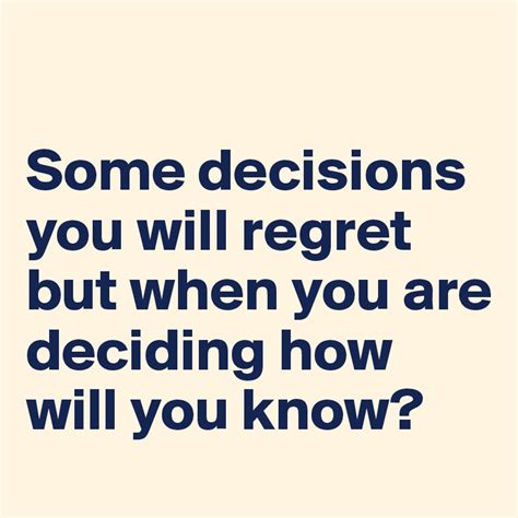Some Decisions You Will Regret But When You Are Deciding How Will You Know Post By