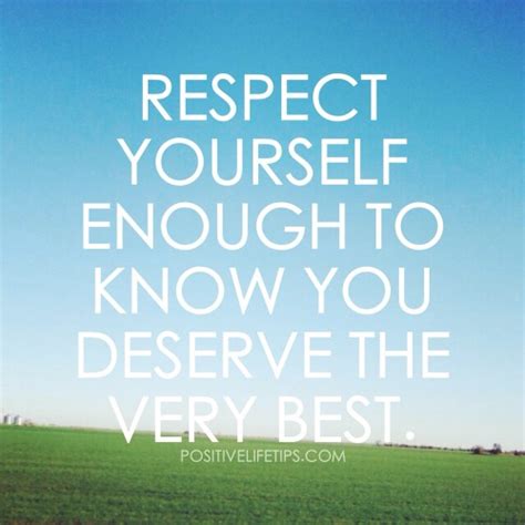 Positive Life Tips Respect Yourself Enough To Know You Deserve The