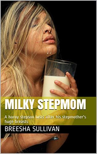 Milky Stepmom A Horny Stepson Lusts After His Stepmothers Huge Breasts Kindle Edition By