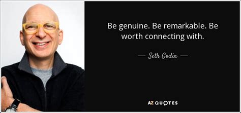 Seth Godin Quote Be Genuine Be Remarkable Be Worth Connecting With