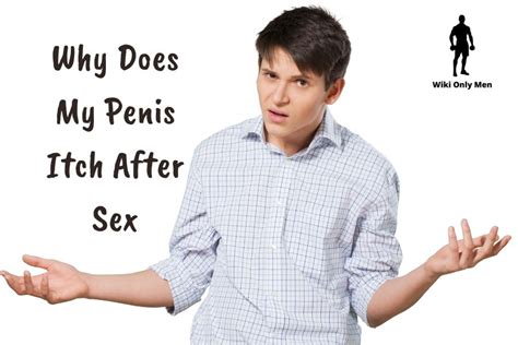 why does my penis itch after sex reasons and remedies wiki only men