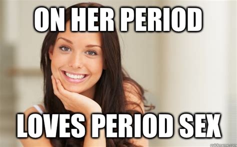 On Her Period Loves Period Sex Good Girl Gina Quickmeme
