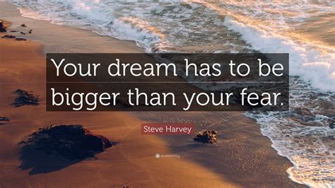 Steve Harvey Quote Your Dream Has To Be Bigger Than Your Fear 12