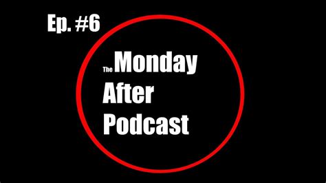 The Monday After Podcast Episode 6 Youtube