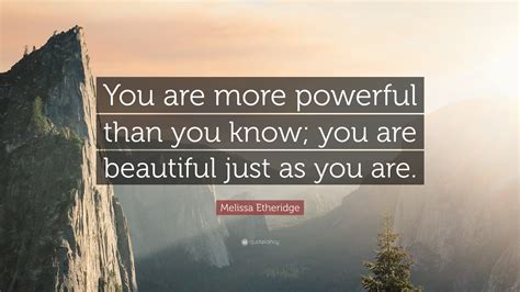 Melissa Etheridge Quote You Are More Powerful Than You