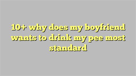 10 Why Does My Boyfriend Wants To Drink My Pee Most Standard Công Lý