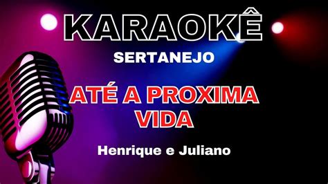 Karaoke Sertanejo Henrique E Juliano AtÉ A PrÓxima Vida Youtube