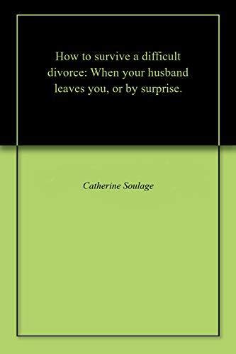 How To Survive A Difficult Divorce When Your Husband Leaves You Or By