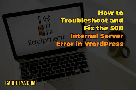 How To Troubleshoot And Fix The Internal Server Error In Wordpress
