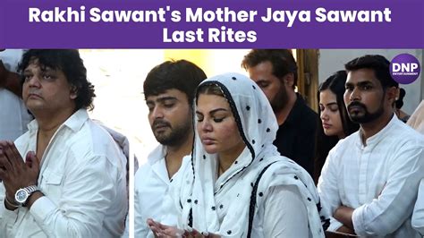 Rakhi Sawants Mother Jaya Sawant Last Rites Dnp Entertainment Youtube