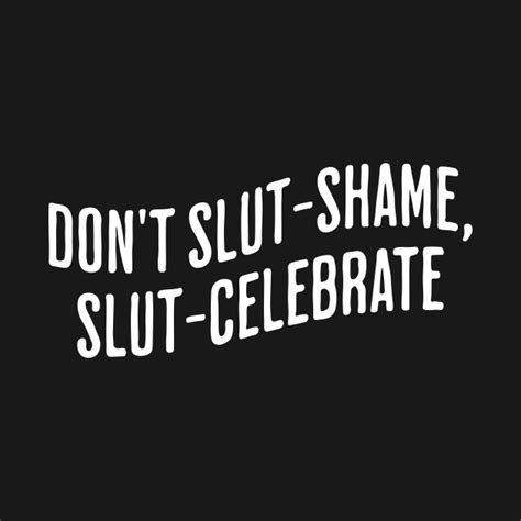 Don T Slut Shame Slut Celebrate Dont Slut Shame T Shirt TeePublic