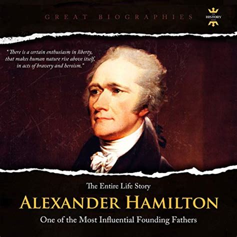 Alexander Hamilton One Of The Most Influential Founding Fathers The Entire Life Story By The