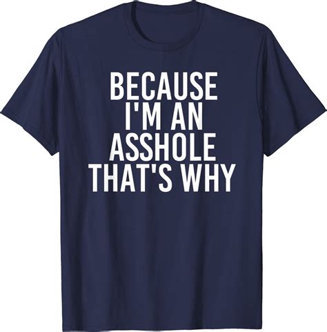 Because Im An Asshole Thats Why Shirt Funny Husb T