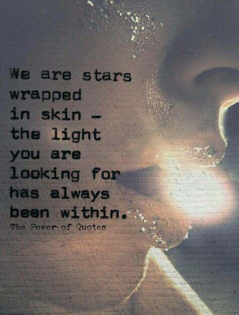 We Are Stars Wrapped In Skin The Light You Are Looking For Is Always