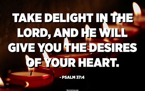 Take Delight In The Lord And He Will Give You The Desires Of Your