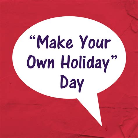 Make Your Own Holiday Day Celebrate Every Day With Me