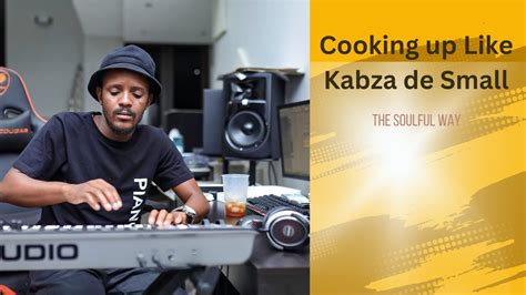 Cooking Up Like Kabza De Small Indside Piano Hub The Soulful Touch