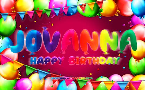 Download Wallpapers Happy Birthday Jovanna 4k Colorful Balloon Frame