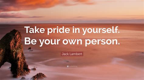Jack Lambert Quote “take Pride In Yourself Be Your Own Person” 9
