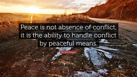 Ronald Reagan Quote Peace Is Not Absence Of Conflict It Is The