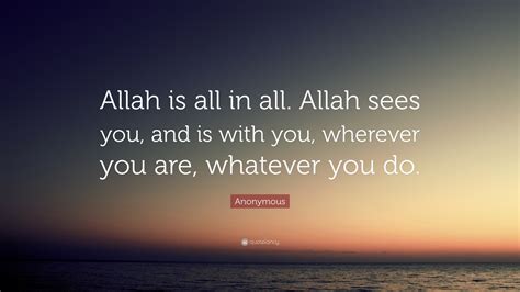 Anonymous Quote “allah Is All In All Allah Sees You And Is With You Wherever You Are